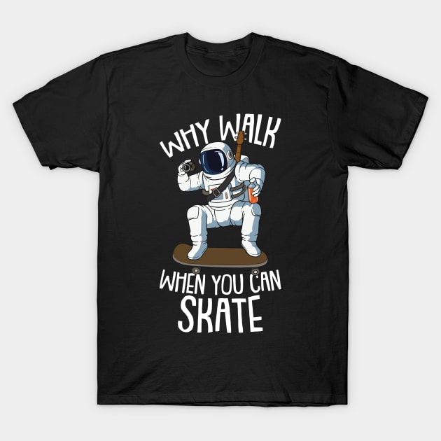 Why Walk When you can Skate Astronaut and Skateboarding T-Shirt by Riffize